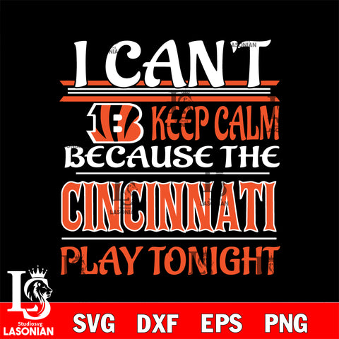 i can't keep calm because the Cincinnati Bengals play tonight svg ,eps,dxf,png file , digital download