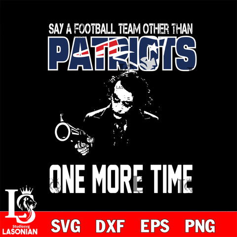Say a football team other than New England Patriots svg ,eps,dxf,png file , digital download