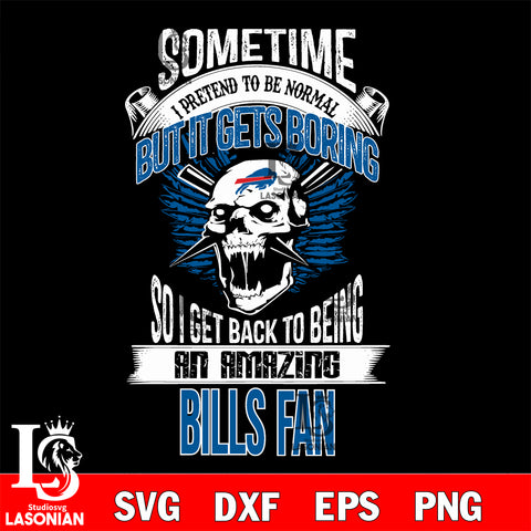 Buffalo Bills sometimes i pretend to be normal but it gets boring....svg ,eps,dxf,png file , digital download