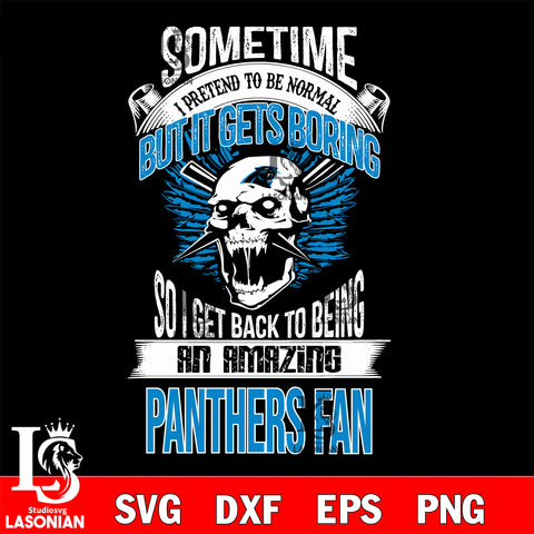 Carolina Panthers sometimes i pretend to be normal but it gets boring....svg ,eps,dxf,png file , digital download