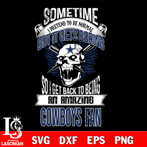 Dallas Cowboys sometimes i pretend to be normal but it gets boring....svg ,eps,dxf,png file , digital download