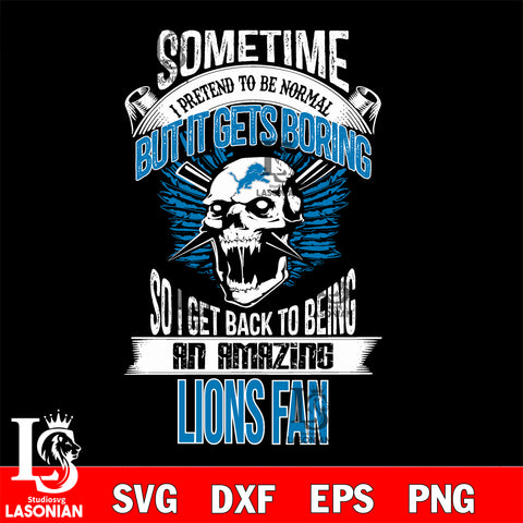Detroit Lions sometimes i pretend to be normal but it gets boring....svg ,eps,dxf,png file , digital download
