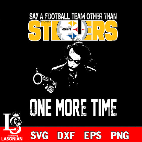 Say a football team other than Pittsburgh Steelers svg ,eps,dxf,png file , digital download