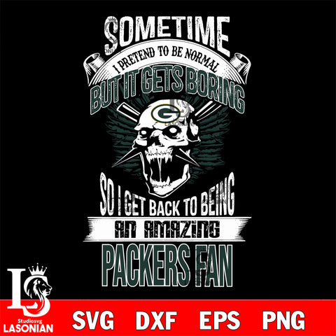 Green Bay Packers sometimes i pretend to be normal but it gets boring....svg ,eps,dxf,png file , digital download