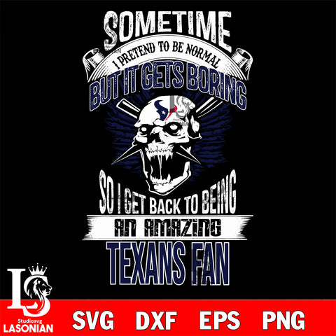 Houston Texans sometimes i pretend to be normal but it gets boring....svg ,eps,dxf,png file , digital download