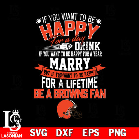But if you want to be happy for a life time be a Cleveland Browns svg, digita ,eps,dxf,png file , digital download