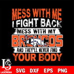Mess with me i fight back with my Denver Broncos svg ,eps,dxf,png file , digital download