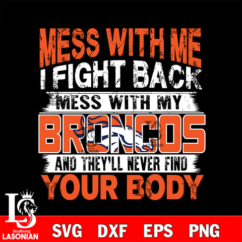 Mess with me i fight back with my Denver Broncos svg ,eps,dxf,png file , digital download