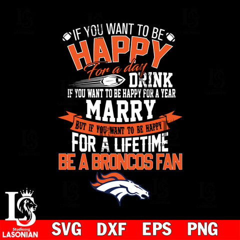 But if you want to be happy for a life time be a Denver Broncos svg, digita ,eps,dxf,png file , digital download