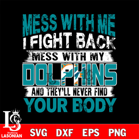 Mess with me i fight back with my Miami Dolphins  svg ,eps,dxf,png file , digital download