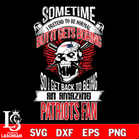 New England Patriots sometimes i pretend to be normal but it gets boring....svg ,eps,dxf,png file , digital download