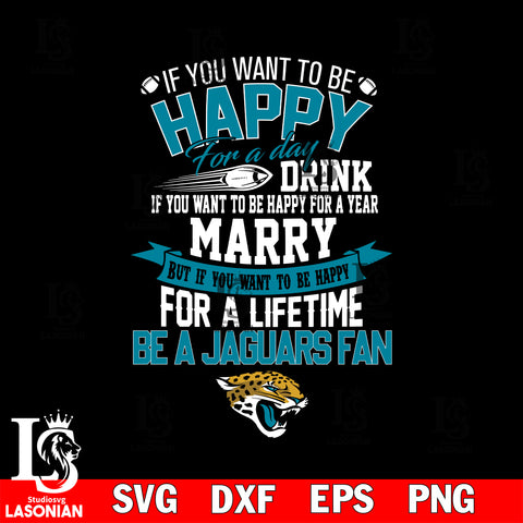 But if you want to be happy for a life time be a Jacksonville Jaguars' svg, digita ,eps,dxf,png file , digital download