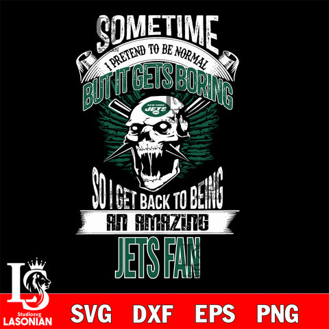 New York Jets sometimes i pretend to be normal but it gets boring....svg ,eps,dxf,png file , digital download