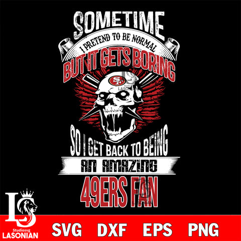 San Francisco 49ers sometimes i pretend to be normal but it gets boring....svg ,eps,dxf,png file , digital download
