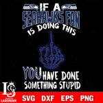 if a Seahawks fan is doing this you have done something stupid Seattle Seahawks real grandpas svg ,eps,dxf,png file , digital download