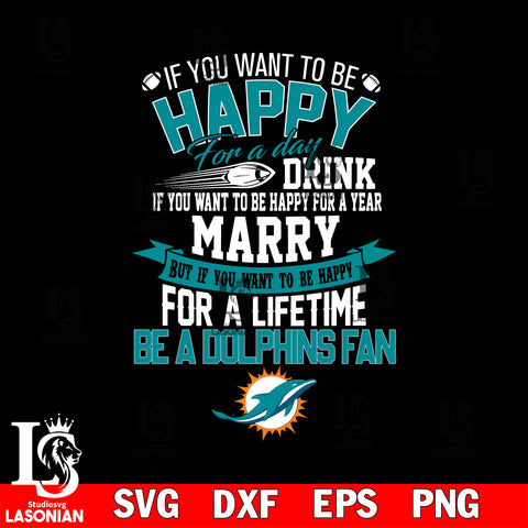 But if you want to be happy for a life time be a Miami Dolphins svg, digita ,eps,dxf,png file , digital download