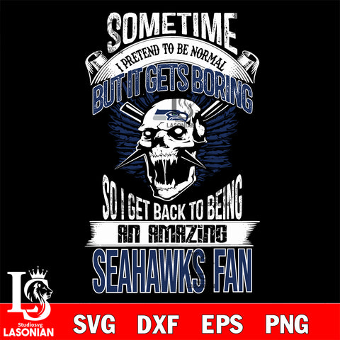 Seattle Seahawks sometimes i pretend to be normal but it gets boring....svg ,eps,dxf,png file , digital download