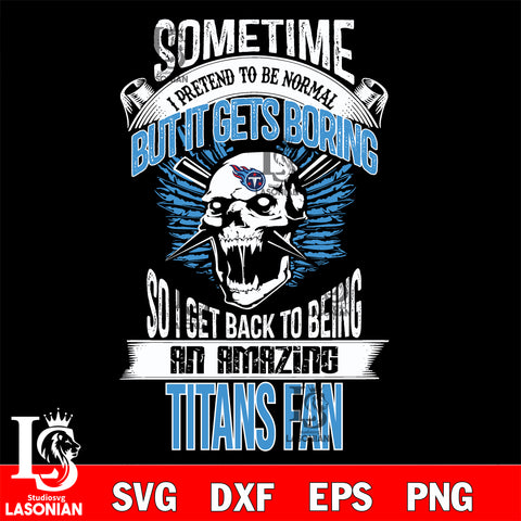 Tennessee Titans sometimes i pretend to be normal but it gets boring....svg ,eps,dxf,png file , digital download