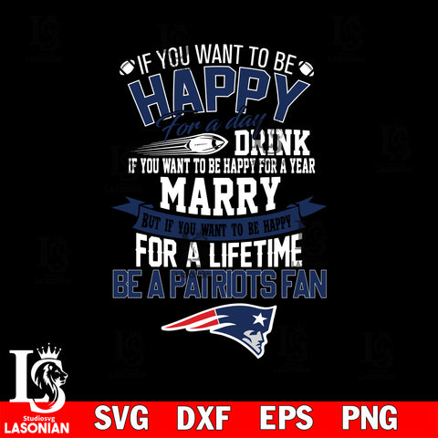 But if you want to be happy for a life time be a New England Patriots svg, digita ,eps,dxf,png file , digital download