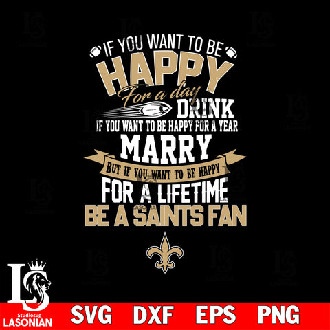 But if you want to be happy for a life time be a New Orleans Saints svg, digita ,eps,dxf,png file , digital download