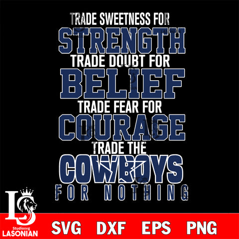 Trade sweetness for strength trade doubt for belief trade fear for courage trade the Dallas Cowboys for nothing svg ,eps,dxf,png file , digital download