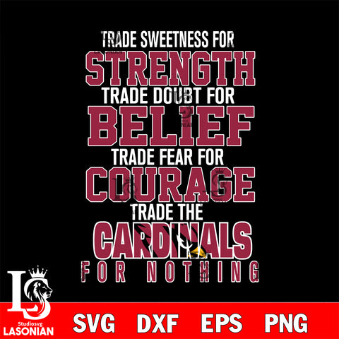 Trade sweetness for strength trade doubt for belief trade fear for courage trade the Arizona Cardinals for nothing svg ,eps,dxf,png file , digital download