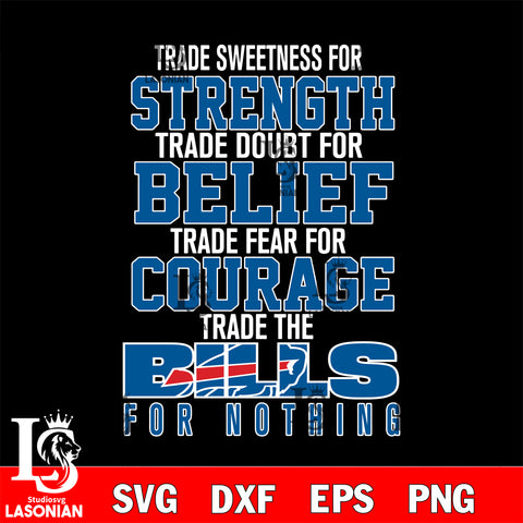 Trade sweetness for strength trade doubt for belief trade fear for courage trade the Buffalo Bills for nothing svg ,eps,dxf,png file , digital download