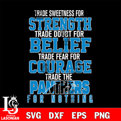Trade sweetness for strength trade doubt for belief trade fear for courage trade the Carolina Panthers for nothing svg ,eps,dxf,png file , digital download