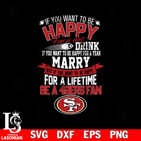 But if you want to be happy for a life time be a San Francisco 49ers svg, digita ,eps,dxf,png file , digital download