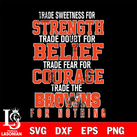 Trade sweetness for strength trade doubt for belief trade fear for courage trade the Cleveland Browns for nothing svg ,eps,dxf,png file , digital download