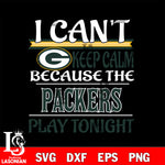 i can't keep calm because the Green Bay Packers play tonight svg ,eps,dxf,png file , digital download