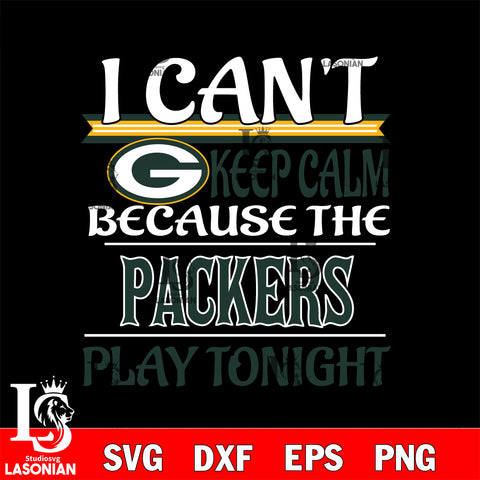 i can't keep calm because the Green Bay Packers play tonight svg ,eps,dxf,png file , digital download