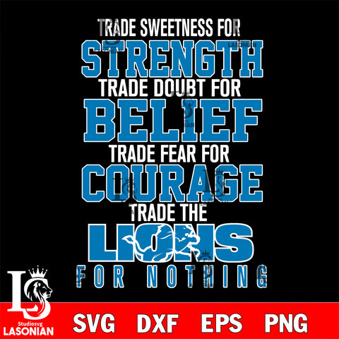Trade sweetness for strength trade doubt for belief trade fear for courage trade the Detroit Lions for nothing svg ,eps,dxf,png file , digital download
