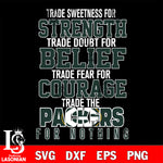 Trade sweetness for strength trade doubt for belief trade fear for courage trade the Green Bay Packers for nothing svg ,eps,dxf,png file , digital download