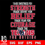 Trade sweetness for strength trade doubt for belief trade fear for courage trade the Houston Texans for nothing svg ,eps,dxf,png file , digital download