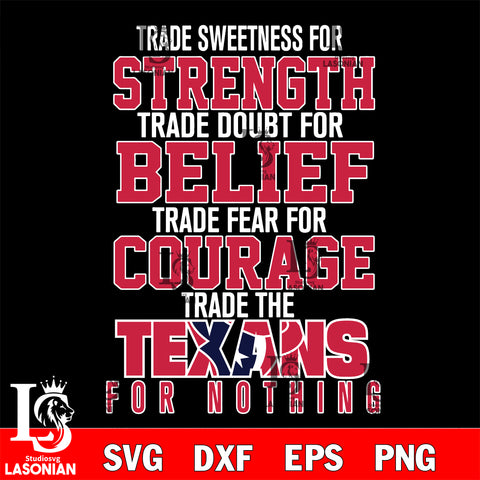 Trade sweetness for strength trade doubt for belief trade fear for courage trade the Houston Texans for nothing svg ,eps,dxf,png file , digital download