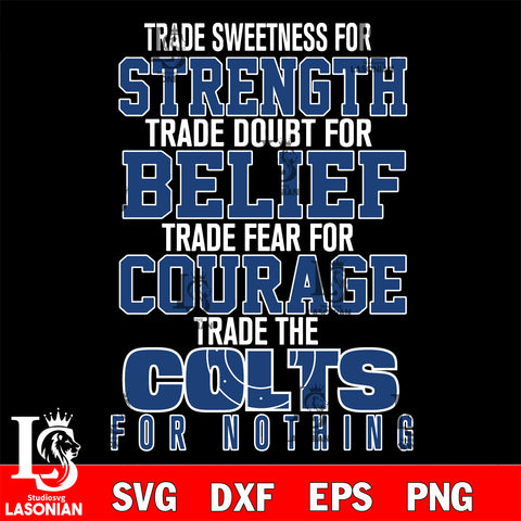 Trade sweetness for strength trade doubt for belief trade fear for courage trade the Indianapolis Colts for nothing svg ,eps,dxf,png file , digital download
