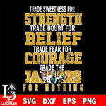 Trade sweetness for strength trade doubt for belief trade fear for courage trade the Jacksonville Jaguars for nothing svg ,eps,dxf,png file , digital download