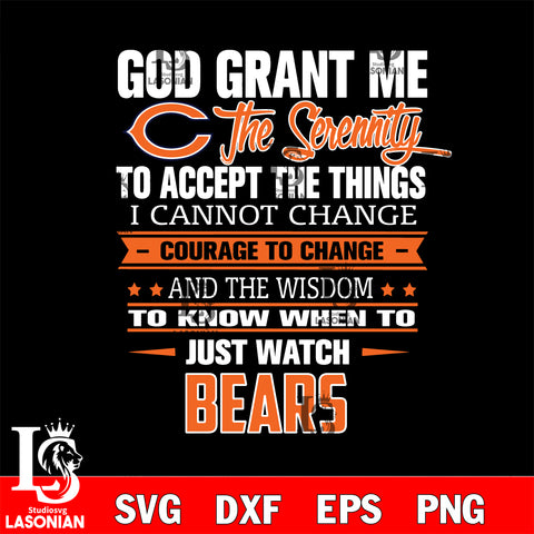 i cannot change courage to change and the wisdom to know when to just watch Chicago Bears svg ,eps,dxf,png file , digital download