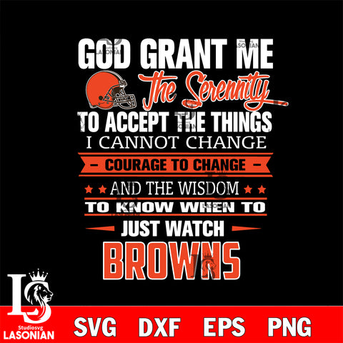i cannot change courage to change and the wisdom to know when to just watch Cleveland Browns svg ,eps,dxf,png file , digital download