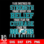 Trade sweetness for strength trade doubt for belief trade fear for courage trade the Miami Dolphins for nothing svg ,eps,dxf,png file , digital download