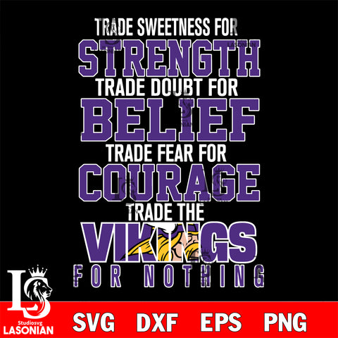 Trade sweetness for strength trade doubt for belief trade fear for courage trade the Minnesota Vikings for nothing svg ,eps,dxf,png file , digital download