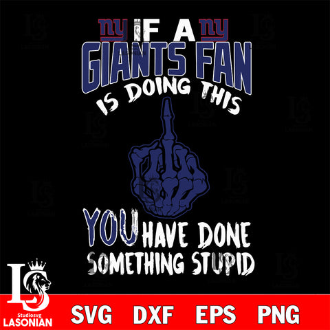 if a Giants fan is doing this you have done something stupid New York Giants svg ,eps,dxf,png file , digital download
