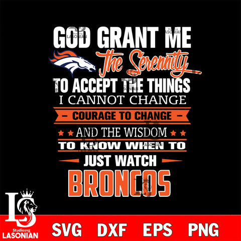 i cannot change courage to change and the wisdom to know when to just watch Denver Broncos svg ,eps,dxf,png file , digital download