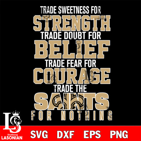Trade sweetness for strength trade doubt for belief trade fear for courage trade the New Orleans Saints for nothing svg ,eps,dxf,png file , digital download