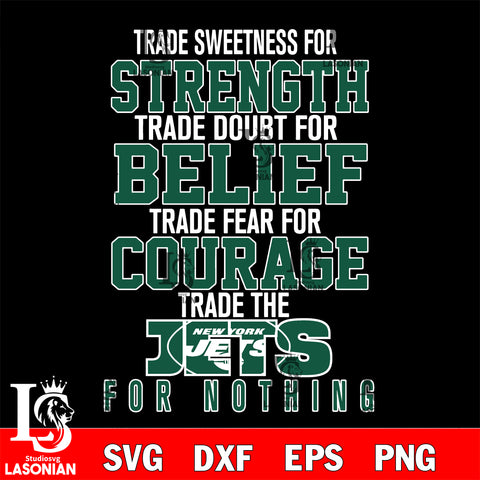 Trade sweetness for strength trade doubt for belief trade fear for courage trade the New York Jets for nothing svg ,eps,dxf,png file , digital download