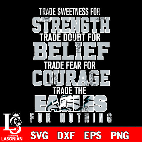Trade sweetness for strength trade doubt for belief trade fear for courage trade the Philadelphia Eagles for nothing svg ,eps,dxf,png file , digital download