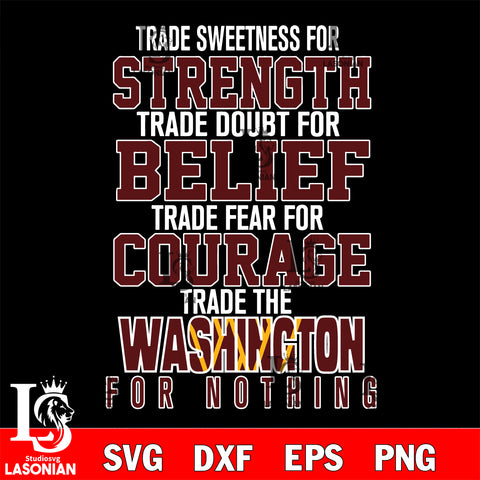 Trade sweetness for strength trade doubt for belief trade fear for courage trade the Washington for nothing svg ,eps,dxf,png file , digital download