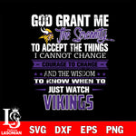 i cannot change courage to change and the wisdom to know when to just watch Minnesota Vikings svg ,eps,dxf,png file , digital download