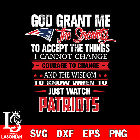 i cannot change courage to change and the wisdom to know when to just watch New England Patriots svg ,eps,dxf,png file , digital download